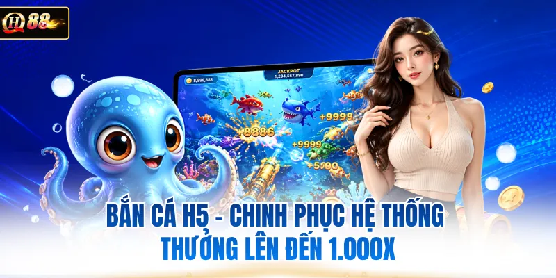 Bắn Cá H5 - Chinh Phục Hệ Thống Thưởng Lên Đến 1.000x